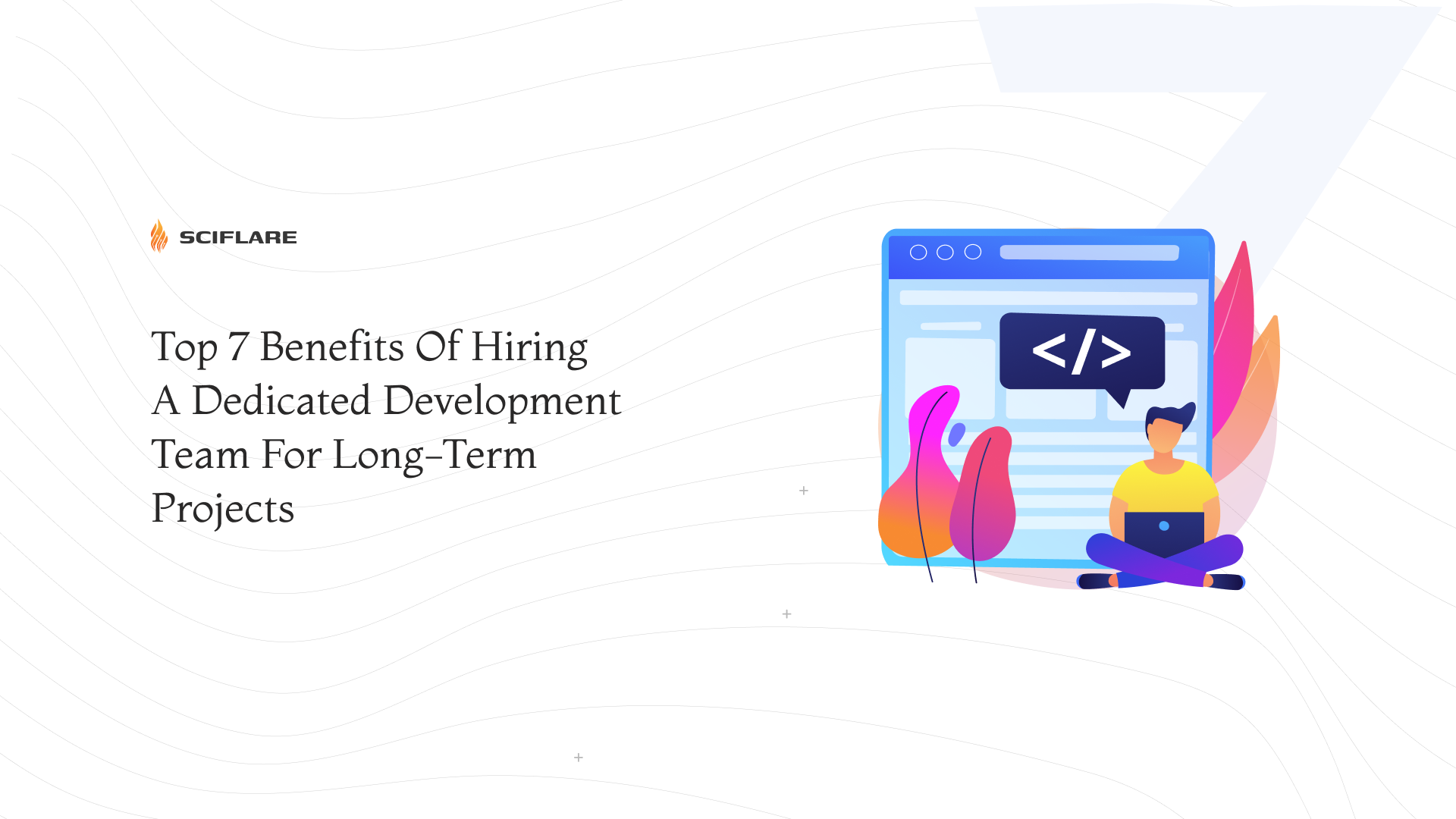 Top 7 Benefits Of Hiring A Dedicated Development Team For Long-Term Projects  
